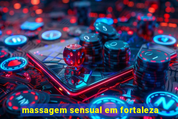 massagem sensual em fortaleza